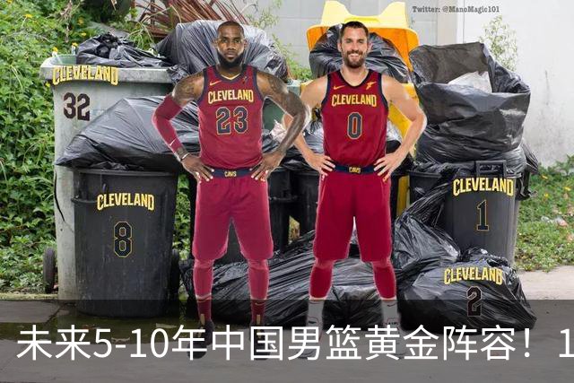 未来5-10年中国男篮黄金阵容！16大新星，碾压亚洲、冲刺世界八强